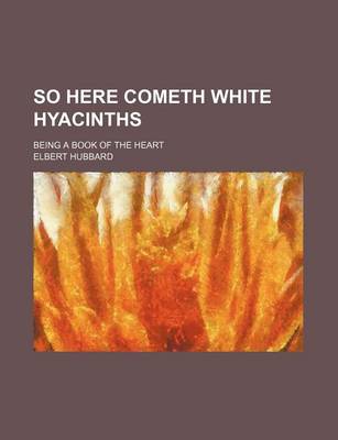 Book cover for So Here Cometh White Hyacinths; Being a Book of the Heart