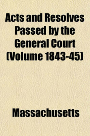 Cover of Acts and Resolves Passed by the General Court (Volume 1843-45)