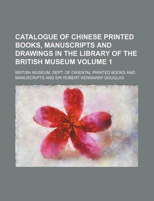 Book cover for Catalogue of Chinese Printed Books, Manuscripts and Drawings in the Library of the British Museum Volume 1