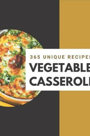 Cover of 365 Unique Vegetable Casserole Recipes