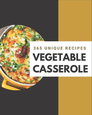 Book cover for 365 Unique Vegetable Casserole Recipes