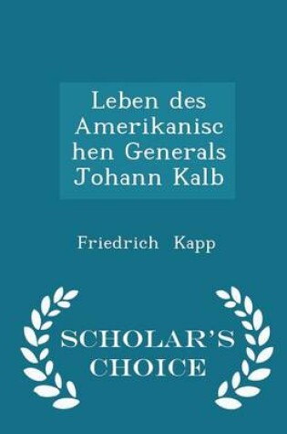 Cover of Leben Des Amerikanischen Generals Johann Kalb - Scholar's Choice Edition