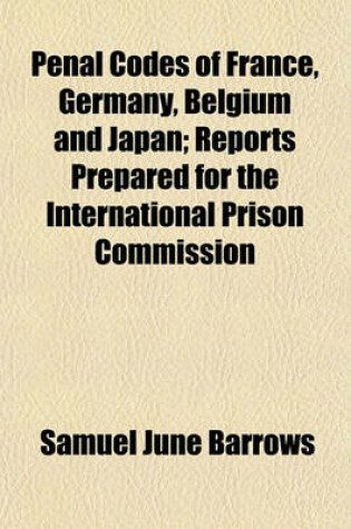 Cover of Penal Codes of France, Germany, Belgium and Japan; Reports Prepared for the International Prison Commission