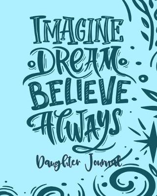 Book cover for Daughter Journal - Imagine Dream Believe Always