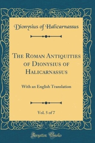 Cover of The Roman Antiquities of Dionysius of Halicarnassus, Vol. 5 of 7