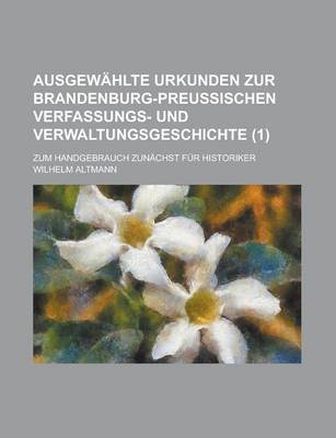 Book cover for Ausgewahlte Urkunden Zur Brandenburg-Preussischen Verfassungs- Und Verwaltungsgeschichte; Zum Handgebrauch Zunachst Fur Historiker (1)