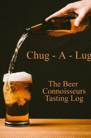 Cover of Chug-A-Lug The Beer Connoisseurs Tasting Log