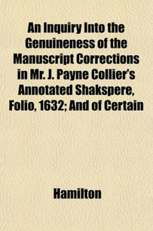 Cover of An Inquiry Into the Genuineness of the Manuscript Corrections in Mr. J. Payne Collier's Annotated Shakspere, Folio, 1632; And of Certain