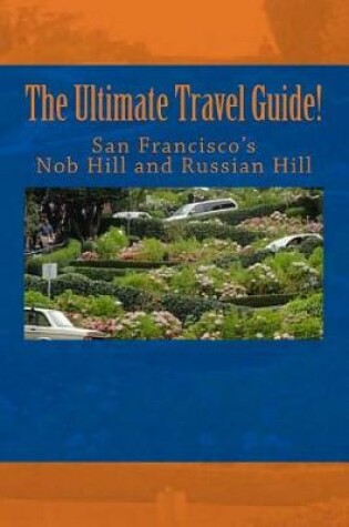 Cover of The Ultimate Travel Guide! San Francisco's Nob Hill and Russian Hill