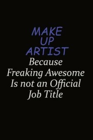 Cover of Make up artist Because Freaking Awesome Is Not An Official Job Title