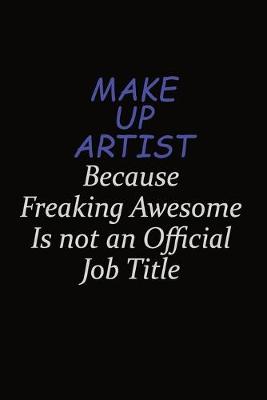 Book cover for Make up artist Because Freaking Awesome Is Not An Official Job Title