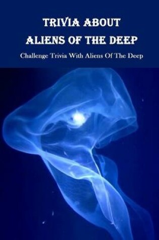 Cover of Trivia About Aliens Of The Deep