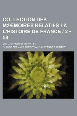Cover of Collection Des M Emoires Relatifs La L'Histoire de France 2 (58); M?emoires de M. de *** T. I