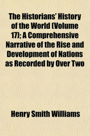 Cover of The Historians' History of the World (Volume 17); A Comprehensive Narrative of the Rise and Development of Nations as Recorded by Over Two