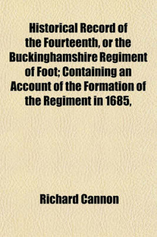Cover of Historical Record of the Fourteenth, or the Buckinghamshire Regiment of Foot; Containing an Account of the Formation of the Regiment in 1685,