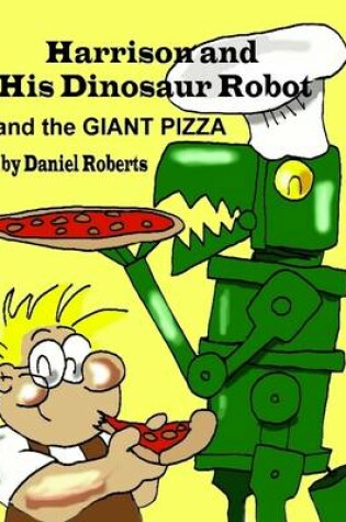 Cover of Harrison and His Dinosaur Robot and the Giant Pizza