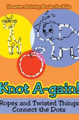 Cover of Knot A-Gain! Ropes and Twisted Things Connect the Dots