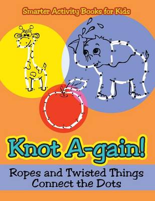 Book cover for Knot A-Gain! Ropes and Twisted Things Connect the Dots