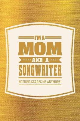 Book cover for I'm A Mom And A Songwriter Nothing Scares Me Anymore!