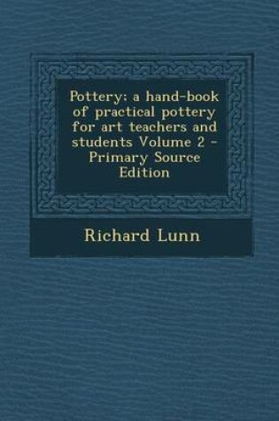 Cover of Pottery; A Hand-Book of Practical Pottery for Art Teachers and Students Volume 2