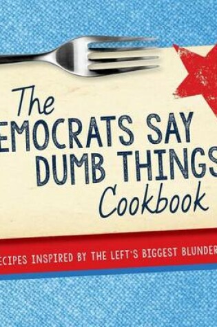 Cover of The Democrats Say Dumb Things Cookbook