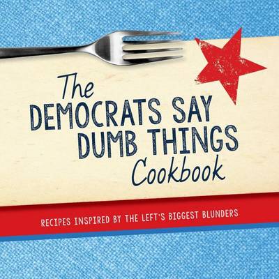 Book cover for The Democrats Say Dumb Things Cookbook