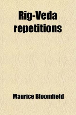 Cover of Rig-Veda Repetitions; The Repeated Verses and Distichs and Stanzas of the Rig-Veda in Systematic Presentation and with Critical Discussion Volume 2-3