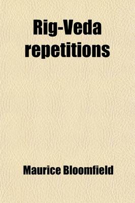 Book cover for Rig-Veda Repetitions; The Repeated Verses and Distichs and Stanzas of the Rig-Veda in Systematic Presentation and with Critical Discussion Volume 2-3