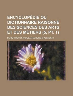 Book cover for Encyclopedie Ou Dictionnaire Raisonne Des Sciences Des Arts Et Des Metiers (5, PT. 1 )