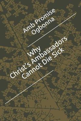 Book cover for Why Christ's Ambassadors Cannot Die Sick