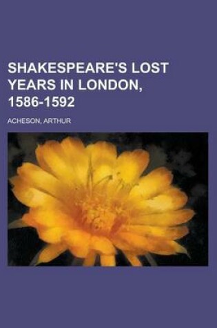 Cover of Shakespeare's Lost Years in London, 1586-1592