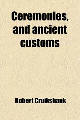 Book cover for Ceremonies, and Ancient Customs; Observed at the Coronations of the Kings of England Volume 1