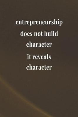 Book cover for Entrepreneurship Does Not Build Character; It Reveals Character