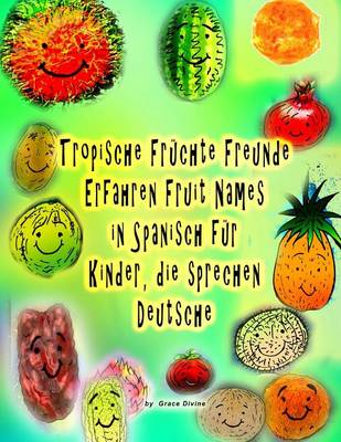 Book cover for Tropische Früchte Freunde Erfahren Fruit Names in Spanisch für Kinder, die sprechen Deutsche