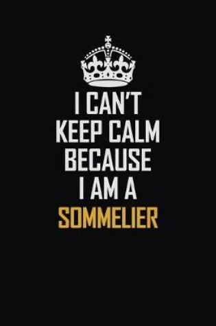 Cover of I Can't Keep Calm Because I Am A Sommelier