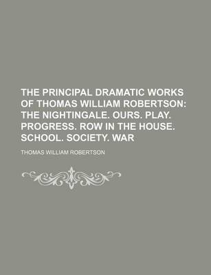 Book cover for The Principal Dramatic Works of Thomas William Robertson