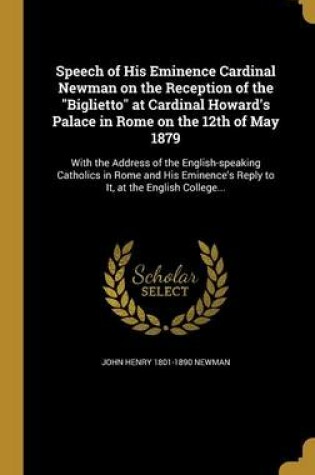 Cover of Speech of His Eminence Cardinal Newman on the Reception of the Biglietto at Cardinal Howard's Palace in Rome on the 12th of May 1879