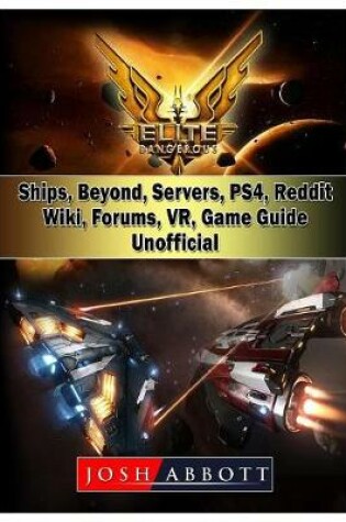 Cover of Elite Dangerous, Ships, Beyond, Servers, Ps4, Reddit, Wiki, Forums, Vr, Game Guide Unofficial