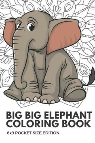 Cover of Big Big Elephant Coloring Book 6x9 Pocket Size Edition