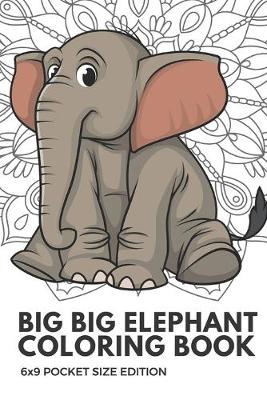 Book cover for Big Big Elephant Coloring Book 6x9 Pocket Size Edition