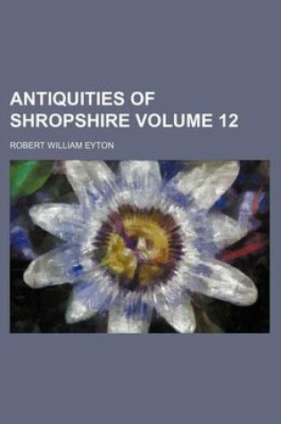 Cover of Antiquities of Shropshire Volume 12