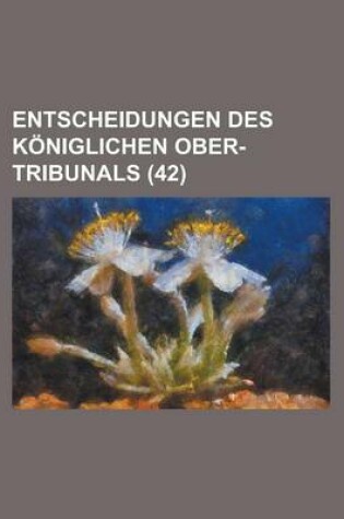 Cover of Entscheidungen Des K Niglichen Ober-Tribunals (42)