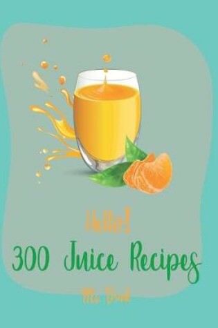 Cover of Hello! 300 Juice Recipes