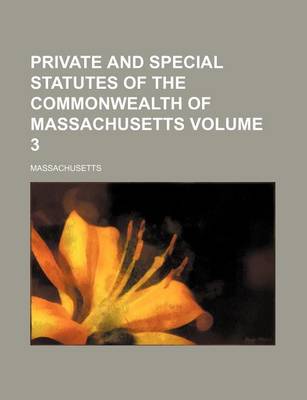 Book cover for Private and Special Statutes of the Commonwealth of Massachusetts Volume 3