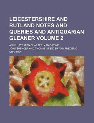 Book cover for Leicestershire and Rutland Notes and Queries and Antiquarian Gleaner Volume 2; An Illustrated Quarterly Magazine