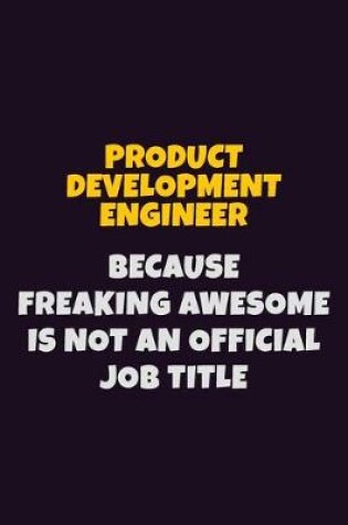 Cover of Product Development Engineer, Because Freaking Awesome Is Not An Official Job Title