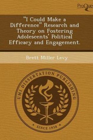 Cover of I Could Make a Difference Research and Theory on Fostering Adolescents' Political Efficacy and Engagement