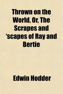 Book cover for Thrown on the World; Or, the Scrapes and 'Scapes of Ray and Bertie