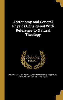 Book cover for Astronomy and General Physics Considered with Reference to Natural Theology