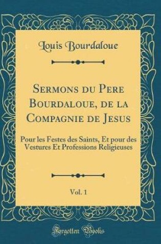 Cover of Sermons Du Pere Bourdaloue, de la Compagnie de Jesus, Vol. 1